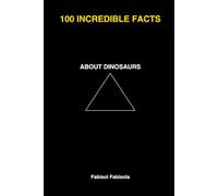 100 Incredible Facts About Dinosaurs: Discover Amazing Facts That Will Surprise Curious Minds