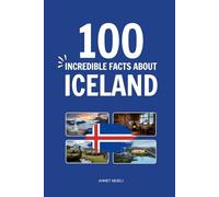 100 Incredible Facts About Iceland: Things You Should Know from Volcanoes and Glaciers to the Northern Lights and the Hidden People