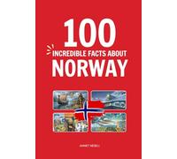100 Incredible Facts About Norway: Things You Should Know from Vikings and Fjords to Northern Lights and Daily Life (Incredible Facts About Countries)
