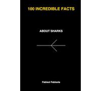 100 Incredible Facts About Sharks: Discover Amazing Facts That Will Surprise Curious Minds (100 COSE INCREDIBILI CHE NON SAPEVI 100 Incredible Things You Didn't Know)