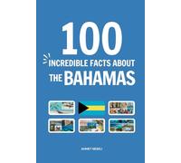 100 Incredible Facts About the Bahamas: Things You Should Know from Pink Sands and Blue Holes to Swimming Pigs and Pirate Legends (Incredible Facts About Countries)