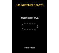 100 Incredible Facts About the Human Brain: Discover Amazing Facts That Will Surprise Curious Minds (100 COSE INCREDIBILI CHE NON SAPEVI 100 Incredible Things You Didn't Know)