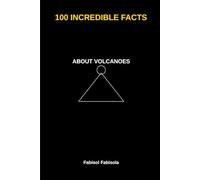 100 Incredible Facts About Volcanoes: Discover Amazing Facts That Will Surprise Curious Minds