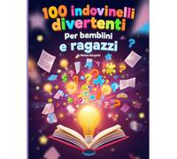 100 Indovinelli Divertenti per Bambini e Ragazzi: 100 Sfide per la Mente con Indizi, Punteggi e Scoperta della Natura e della Scienza. Sviluppa la Logica e il Linguaggio Divertendoti