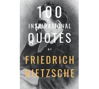100 Inspirational Quotes By Friedrich Nietzsche: A Boost Of Wisdom And Inspiration From The German Philosopher
