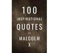 100 Inspirational Quotes By Malcolm X: A Boost Of Inspiration From The Human Rights Activist