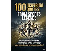 100 Inspiring Quotes from Sports Legends: Inspire, motivate yourself & Improve your sports knowledge