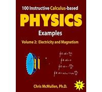 100 Instructive Calculus-based Physics Examples: Electricity and Magnetism: 2 (Calculus-Based Physics Problems with Solutions)