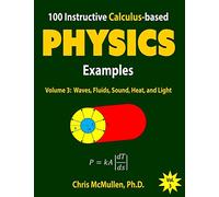 100 Instructive Calculus-based Physics Examples: Waves, Fluids, Sound, Heat, and Light: 3 (Calculus-based Physics Problems with Solutions)