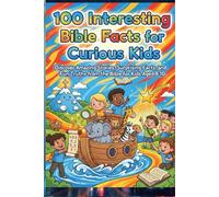 100 Interesting Bible Facts for Curious Kids: Discover Amazing Stories, Surprising Facts, and Fun Truths from the Bible for Kids Aged 8-10!