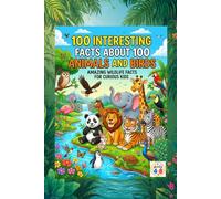 100 Interesting Facts about 100 Animals and Birds: For curious kids ages 4-8
