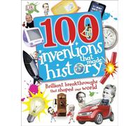 100 Inventions That Made History: Brilliant Breakthroughs That Shaped Our World (DK 100 Things That Made History)