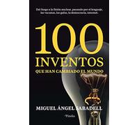 100 Inventos que han cambiado el mundo: Del fuego a la fisión nuclear, pasando por el lenguaje, las vacunas, las gafas, la democracia, internet. (Divulgación científica)