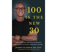 100 IS THE NEW 30: HOW PLAYING THE SYMPHONY OF LONGEVITY WILL ENABLE US TO LIVE YOUNG FOR A LIFETIME