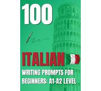 100 ITALIAN WRITING PROMPTS FOR BEGINNERS: A1-A2 LEVEL (100 Writing Prompts for Language Learners)