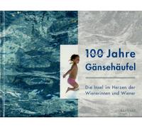 100 Jahre Gänsehäufel. Die Insel im Herzen der Wienerinnen und Wiener