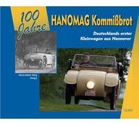 100 Jahre Hanomag Kommißbrot: Deutschlands erster Kleinwagen aus Hannover. Geschichten und Dokumente zum "kleinen Hanomag" seit 1924