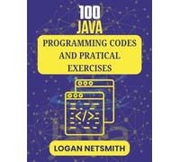 100 JAVA PROGRAMMING CODES AND PRACTICAL EXERCISES: Challenge Your Understanding with Realistic Scenarios and Logical Tasks (Java PowerStack Series)