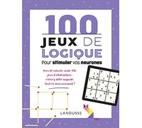 100 jeux de logique: Pour stimuler vos neurones