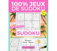 100 % Jeux de Sudoku : Plus de 500 Grilles / 100% PLAISIR - 100% BONHEUR: Niveaux Facile et Moyen - Avec Solutions