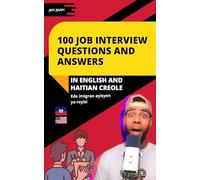 100 Job Interview Questions and Answers in English and Haitian Creole: Essential Questions and Answers for Success in Entry-Level Roles