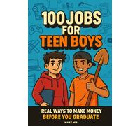 100 Jobs for Teen Boys: Real Ways to Make Money Before You Graduate