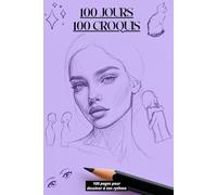 100 JOURS, 100 CROQUIS: 100 pages pour dessiner à ton rythme