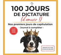 100 JOURS DE DICTATURE (D'AMOUR !): Journal guidé d'humour absurde et déjanté pour humains gagas de leur chien | Carnet de souvenirs à remplir, ... premiers jours avec son chiot ou chien adopté
