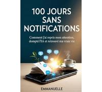 100 JOURS SANS NOTIFICATIONS: Comment j'air repris mon attention, dompté l'IA et retrouvé ma vraie vie