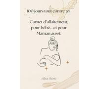 100 jours tout contre toi: Carnet d’allaitement, pour bébé... et pour Maman aussi.