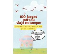 100 JUEGOS PARA TUS VIAJES EN CAMPER. DIVERSION ASEGURADA: Di adiós a la frase -¿queda mucho?