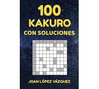 100 KAKURO CON SOLUCIONES: Juego de lógica japonés, primo hermano del sudoku, pasatiempos para adultos. ¿A qué esperas para probarlo?