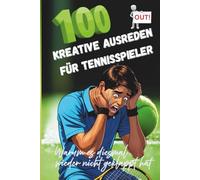 100 kreative Ausreden für Tennisspieler - Warum es diesmal wieder nicht geklappt hat: Witzige Sprüche und Quiz, Geschenkbuch für Tennis-Begeisterte, Umfangreicher Bonus-Teil