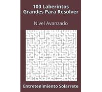 100 Laberintos Grandes Para Resolver: Nivel Avanzado (Laberintos Avanzados)