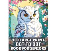 100 Large Print Dot To Dot Book For Seniors: Relaxing Large Print Dot-to-Dot Puzzle Book for Adults and Seniors | Simple, Easy-to-Follow Designs for Brain Stimulation and Stress Relief