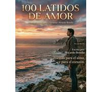 100 Latidos De Amor: Poemas Para El Alma Y Corazón (Ecos y Relatos)
