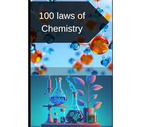 100 Laws of Chemistry: Explore the wonders of a science that has shaped human progress for centuries