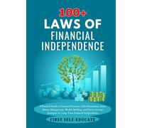 100+ Laws of Financial Independence: A Guide to Financial Freedom, Debt Elimination, Smart Money Management, Wealth Building, and Passive Income Strategies for Long-Term Financial Independence