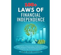 100+ Laws of Financial Independence: A Guide to Financial Freedom, Debt Elimination, Smart Money Management, Wealth Building, and Passive Income Strategies for Long-Term Financial Independence