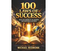 100 Laws of Success: Rules for Winning at Life, Business and Everything in Between