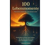 100 Lebensmomente: Vom ersten Schritt bis zum letzten Licht