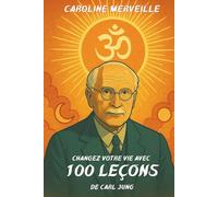 100 leçons de Carl Jung pour améliorer votre vie quotidienne: Reprenez le contrôle de vos émotions et construisez une vie plus alignée, jour après jour.