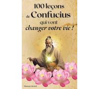 100 Leçons De Confucius Qui Vont Changer Votre Vie (Les Clés de la Sagesse)