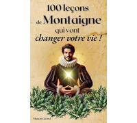 100 Leçons De Montaigne Qui Vont Changer Votre Vie (Les Clés de la Sagesse)