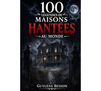 100 Légendes de Maisons Hantées: Histoires vraies et lieux maudits : Un tour du monde du paranormal, de l'horreur et des légendes urbaines les plus ... et blanc) (Collection Légendes et Terroirs)