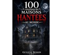 100 Légendes de Maisons Hantées: Histoires vraies et lieux maudits : Un tour du monde du paranormal, de l'horreur et des légendes urbaines les plus ... et blanc) (Collection Légendes et Terroirs)