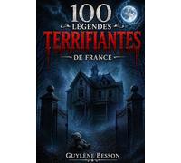100 Légendes terrifiantes de France: Anthologie d'horreur et légendes urbaines : Un guide paranormal des mystères et lieux hantés de France (Thriller ... (Collection Légendes et Terroirs)