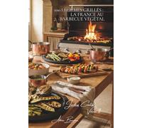100 légumes grillés : la France au barbecue végétal: Plancha, barbecue, rôtissage... révéler les saveurs par la flamme (SÉRIE LÉGUMES & JARDINS (22 livres) - Sous-série "Jardins Créatifs" (7 livres))