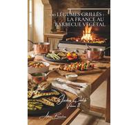 100 légumes grillés : la France au barbecue végétal: Plancha, barbecue, rôtissage... révéler les saveurs par la flamme (SÉRIE LÉGUMES & JARDINS (22 livres) - Sous-série "Jardins Créatifs" (7 livres))