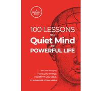 100 Lessons for a Quiet Mind and Powerful Life: A Gift of Calm, Clarity, and Focus-100 Simple Lessons for Inner Strength and Lasting Peace (True Self Series to Live, Love, and Lead as the Real You)